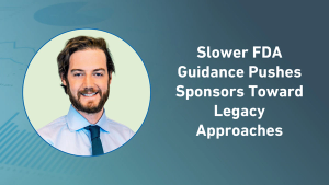 Slower FDA Guidance Pushes Sponsors Toward Legacy Approaches