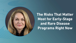 The Risks That Matter Most for Early-Stage and Rare Disease Programs Right Now