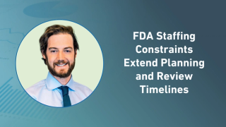 FDA Staffing Constraints Extend Planning and Review Timelines