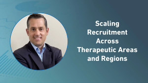 Scaling Recruitment Across Therapeutic Areas and Regions