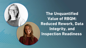 The Unquantified Value of RBQM: Reduced Rework, Data Integrity, and Inspection Readiness