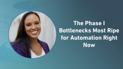 The Phase I Bottlenecks Most Ripe for Automation Right Now