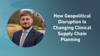 How Geopolitical Disruption Is Changing Clinical Supply Chain Planning