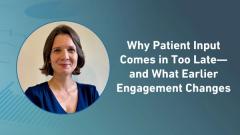 Why Patient Input Comes in Too Late—and What Earlier Engagement Changes