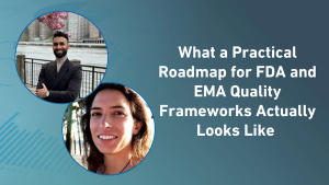 What a Practical Roadmap for FDA and EMA Quality Frameworks Actually Looks Like