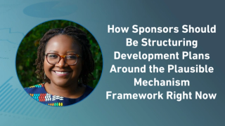 How Sponsors Should Be Structuring Development Plans Around the Plausible Mechanism Framework Right Now 