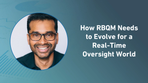 How RBQM Needs to Evolve for a Real-Time Oversight World