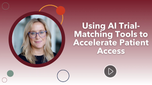 Using AI Trial-Matching Tools to Accelerate Patient Access