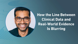 How the Line Between Clinical Data and Real-World Evidence Is Blurring