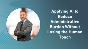 Applying AI to Reduce Administrative Burden Without Losing the Human Touch