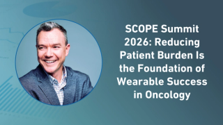 SCOPE Summit 2026: Reducing Patient Burden Is the Foundation of Wearable Success in Oncology