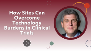 2025 SCRS Global Site Solutions Summit: How Sites Can Overcome Technology Burdens in Clinical Trials