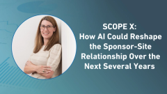 SCOPE X: How AI Could Reshape the Sponsor-Site Relationship Over the Next Several Years 