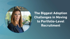 The Biggest Adoption Challenges in Moving to Portfolio-Level Recruitment