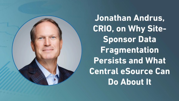 Jonathan Andrus, CRIO, on Why Site-Sponsor Data Fragmentation Persists and What Central eSource Can Do About It