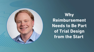 Why Reimbursement Needs to Be Part of Trial Design from the Start 