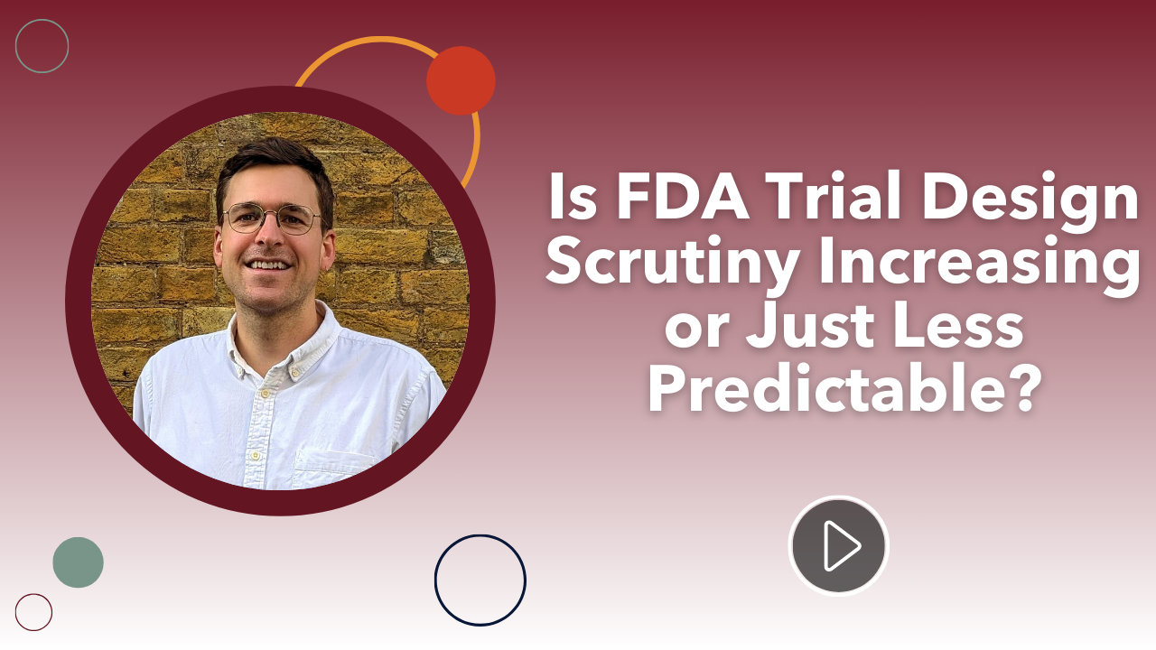 Is FDA Trial Design Scrutiny Increasing or Just Less Predictable?