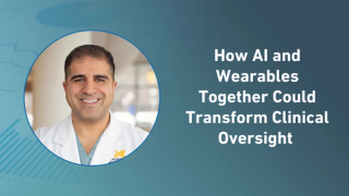 How AI and Wearables Together Could Transform Clinical Oversight 