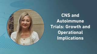 CNS and Autoimmune Trials: Growth and Operational Implications