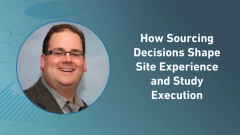 How Sourcing Decisions Shape Site Experience and Study Execution