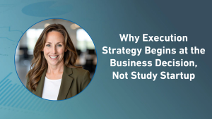 Why Execution Strategy Begins at the Business Decision, Not Study Startup