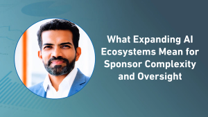 What Expanding AI Ecosystems Mean for Sponsor Complexity and Oversight