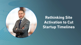 Rethinking Site Activation to Cut Startup Timelines