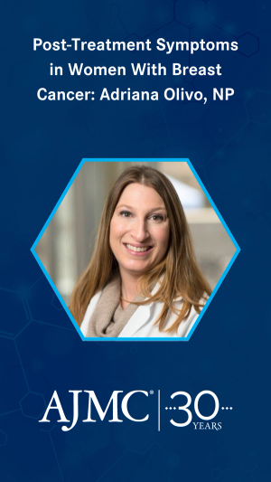 Posttreatment Symptoms in Women With Breast Cancer: Adriana Olivo, NP