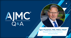 AJMC Q&A with Dr Igor Puzanov