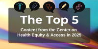 Top 5 Content from the Center on Health Equity & Access in 2025