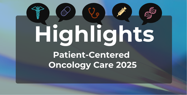 ICYMI: Highlights From Patient-Centered Oncology Care®