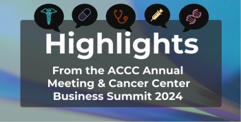 Highlights From ACCC Annual Meeting & Cancer Center Business Summit
