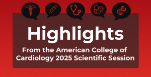 Highlights from the American College of Cardiology 2025 Scientific Session