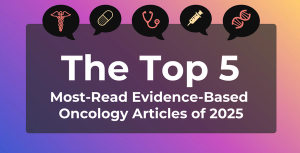 Top 5 Most-Read Evidence-Based Oncology™ Articles in 2025