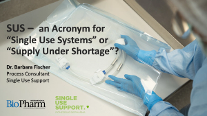 SUS –  an Acronym for “Single Use Systems” or “Supply Under Shortage”?