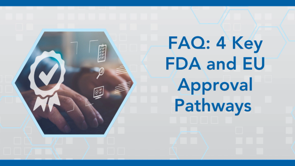 FAQ: What You Need to Know About FDA Accelerated Approval, RMAT, IND Clearance, and the EU Centralized Procedure