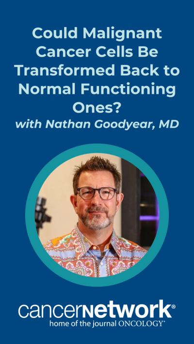 Nathan Goodyear, MD, touched upon research which might suggest that malignant cancer cells may be able to be transformed back to normal functioning ones.
