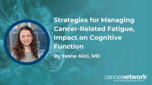 Strategies for Managing Cancer-Related Fatigue, Impact on Cognitive Function