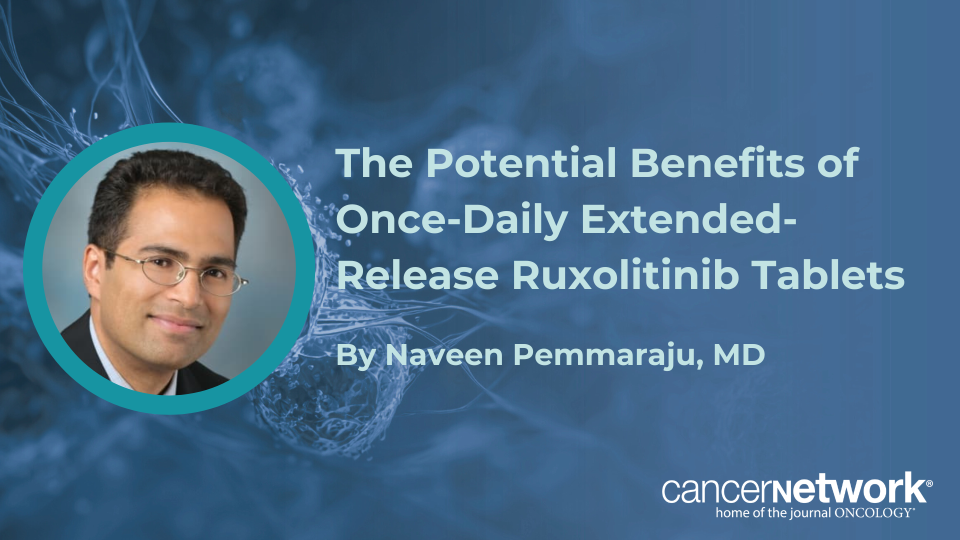 The extended-release tablet formulation may help improve patient adherence to treatment, possibly representing a more convenient, patient-friendly dosing schedule, according to Naveen Pemmaraju, MD.