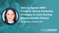 How to Speak With Patients About Potential Changes to Care During Biopsy Needle Delays