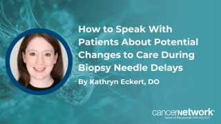How to Speak With Patients About Potential Changes to Care During Biopsy Needle Delays
