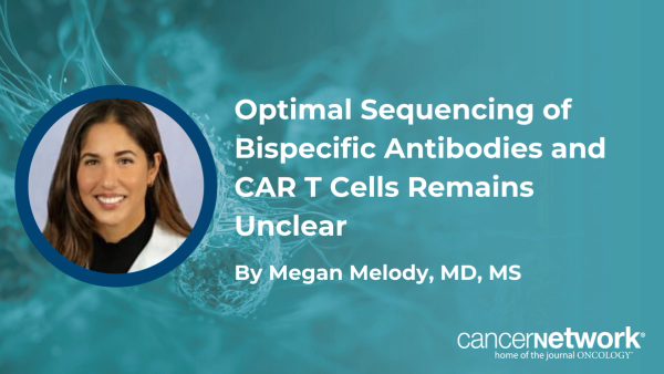 Megan Melody, MD, says it could be “years” before data clarify how to sequence bispecific antibodies and CAR T-cell therapy.