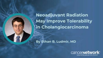 Neoadjuvant Radiation May Improve Tolerability in Cholangiocarcinoma