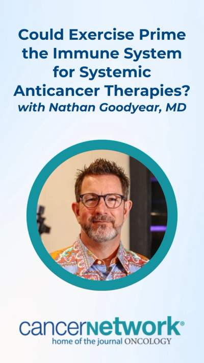 Nathan Goodyear, MD, discussed exercise as an interventional biologic therapy to supplement standard-of-care anticancer therapies.