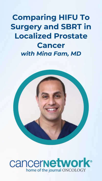 Mina Fam, MD, compared the adverse effect profile of HIFU with other standards in the localized prostate cancer space.