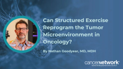 Nathan Goodyear, MD, MDH, broke down how findings from the CHALLENGE and OPTIMUS studies show that structured exercise may turn cold tumors hot.