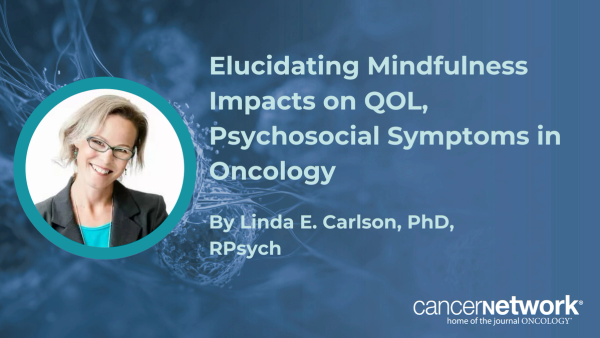 Linda E. Carlson, PhD, RPsych, asserted mindfulness programs have strong evidence in managing psychosocial symptoms, but require increasing access for use.