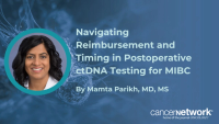 Mamta Parikh, MD, MS, outlined strategies to overcome payer coverage friction and optimize ctDNA testing windows after cystectomy.