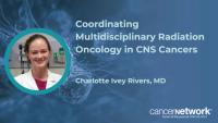 According to Charlotte Rivers, MD, it’s important for patients with CNS cancers to meet with all involved doctors so they can make an informed decision regarding their care.