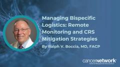 Managing Bispecific Logistics: Remote Monitoring and CRS Mitigation Strategies